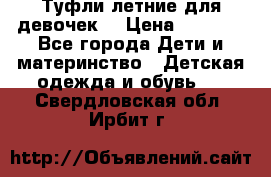 Туфли летние для девочек. › Цена ­ 1 000 - Все города Дети и материнство » Детская одежда и обувь   . Свердловская обл.,Ирбит г.